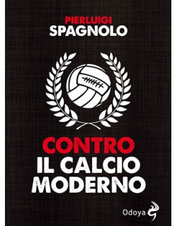 Contro il calcio moderno libro di Pierluigi Spagnolo