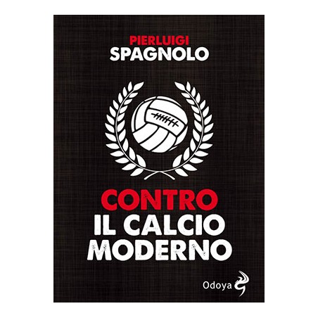 Contro il calcio moderno libro di Pierluigi Spagnolo