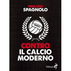 Contro il calcio moderno libro di Pierluigi Spagnolo