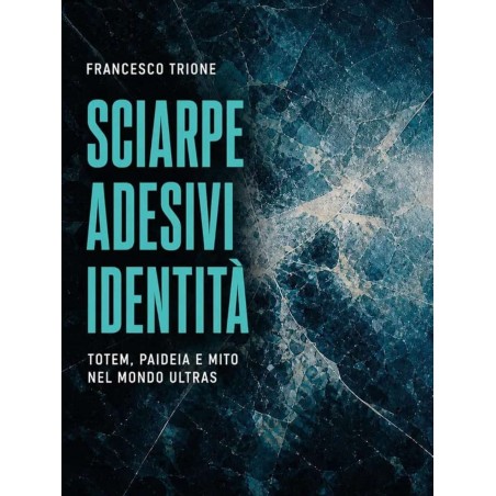 Sciarpe, Adesivi, Identità: Totem, paideia e mito nel mondo ultras - Libro di Francesco Trione