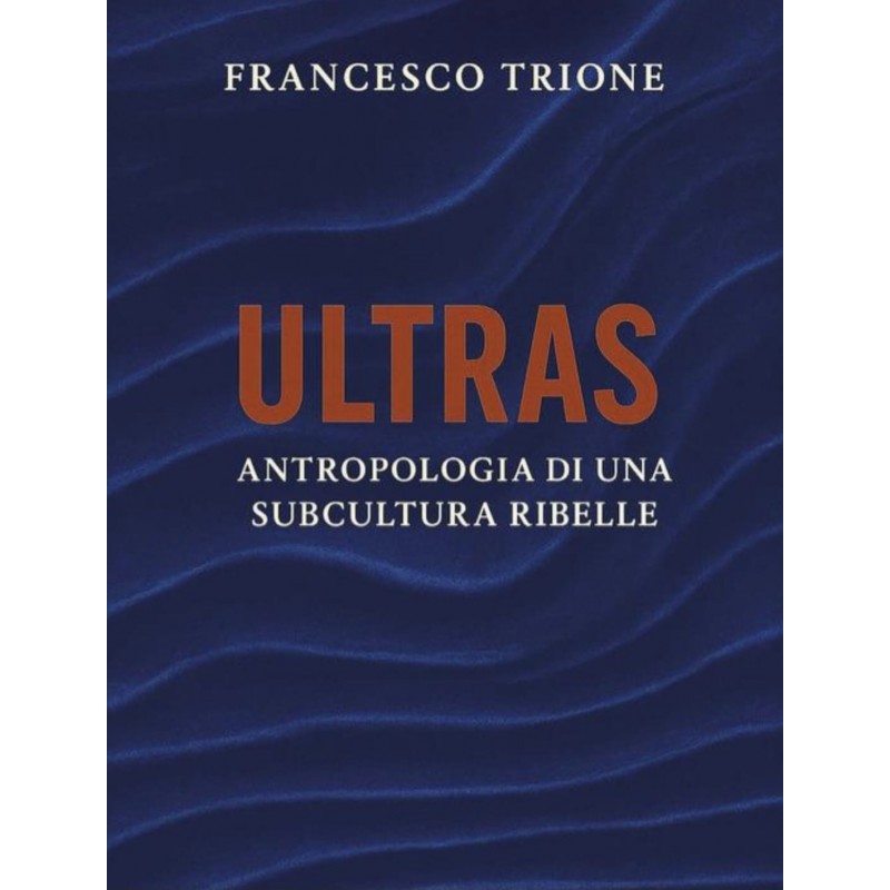 ULTRAS Antropologia di una subcultura ribelle - Libro di Francesco Trione