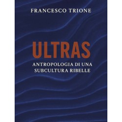 ULTRAS Antropologia di una subcultura ribelle - Libro di Francesco Trione