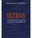 ULTRAS Antropologia di una subcultura ribelle - Libro di Francesco Trione